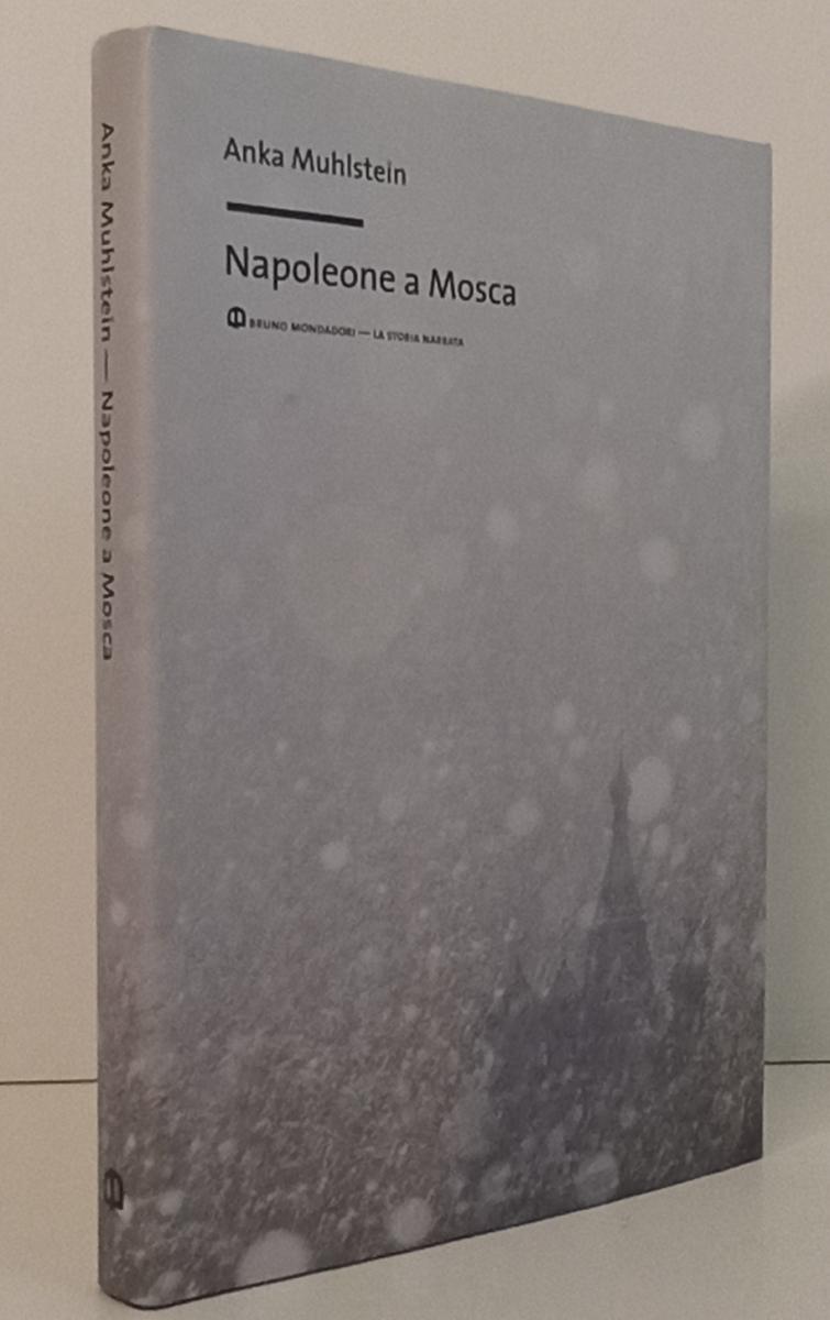 LS- NAPOLEONE A MOSCA - ANKA MUHLSTEIN - BRUNO MONDADORI --- 2007 - CS - YFS196