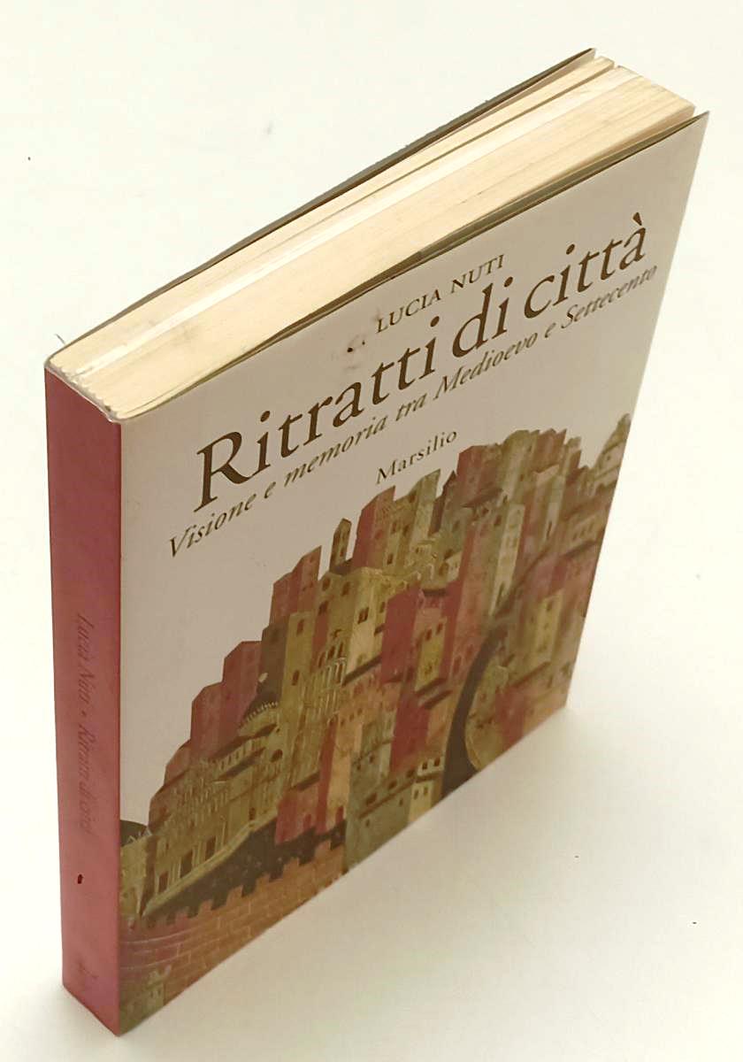 LS- RITRATTI DI CITTA' MEDIOEVO SETTECENTO- LUCIA NUTI- MARSILIO- 1996- B-ZFS166