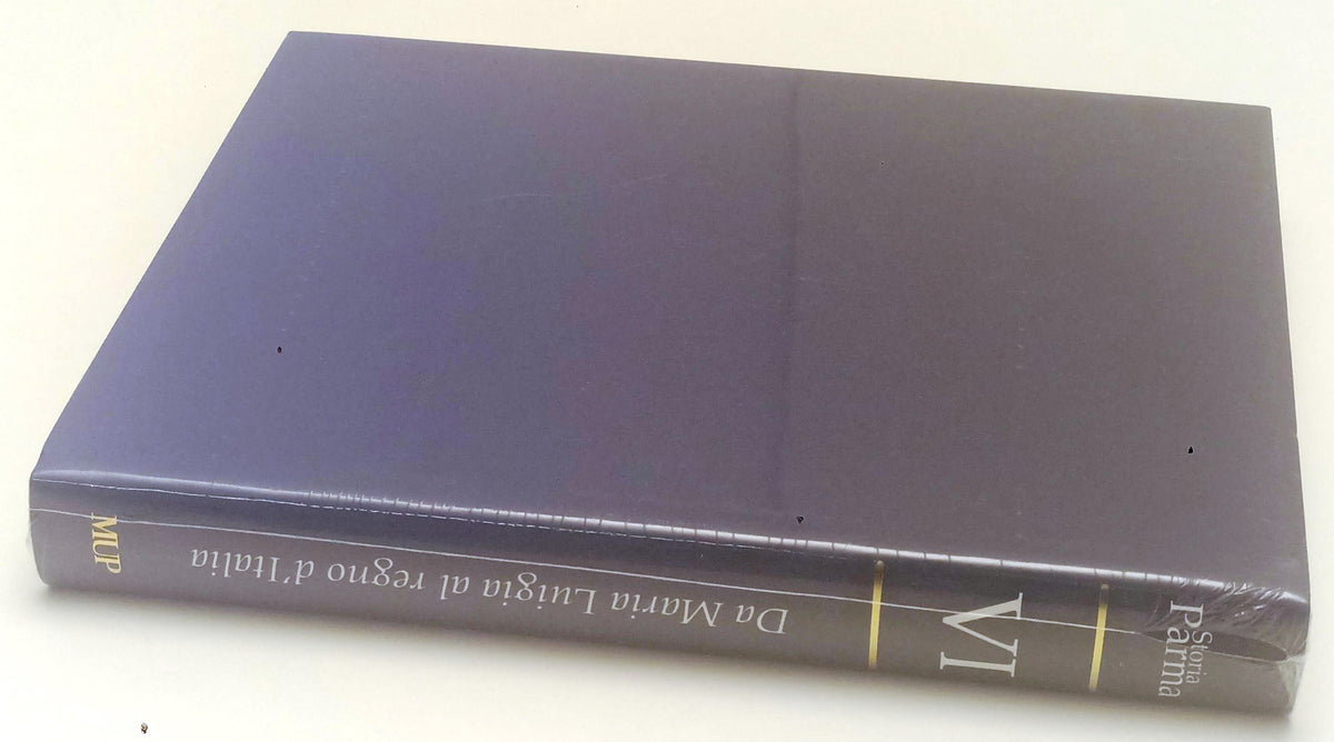 Storia di Parma Volume VI Da Maria Luigia al Regno d'Italia - MUP - WPR