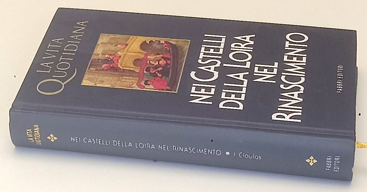 LS- LA VITA QUOTIDIANA NEI CASTELLI DELLA LOIRA RINASCIMENTO - FABBRI- C- YFS971