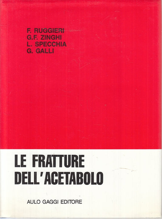 LQ- LE FRATTURE DELL'ACETABOLO - RUGGIERI ZINGHI- AULO GAGGI--- 1987- CS- YFS696
