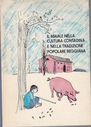 LZ- IL MAIALE NELLA CULTURA CONTADINA TRADIZIONE POPOLARE REGGIANA- 1983- B-XDS9