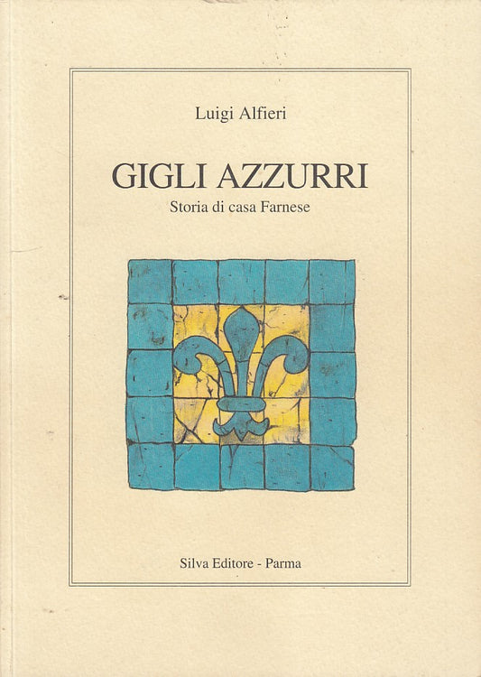 LS- GIGLI AZZURRI STORIA DI CASA FARNESE- ALFIERI- SILVA--- 1995- B- ZCS353