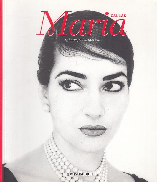 LS- MARIA CALLAS LE IMMAGINI DI UNA VITA -- MONDADORI - CHI -- 2007 - B - YDS384