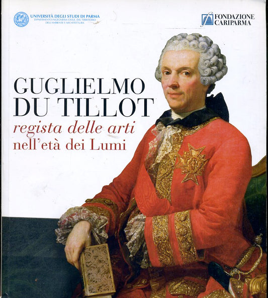 Guglielmo Tillot regista delle arti nell'eta' dei Lumi - Fondazione Cariparma - WPR