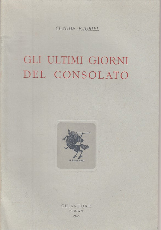 LS- GLI ULTIMI GIORNI DEL CONSOLATO - FAURIEL - CHIANTORE --- 1945 - B - ZDS456