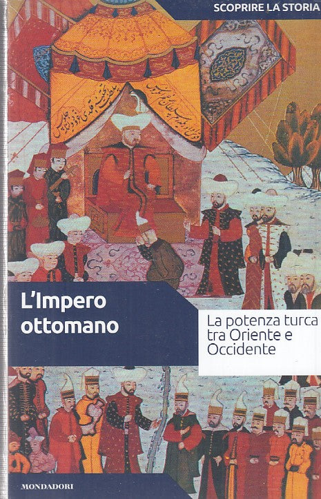 LS- L'IMPERO OTTOMANO-- MONDADORI- SCOPRIRE LA STORIA 34-- 2018- B- YDS999