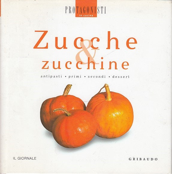 LK- PROTAGONISTI IN CUCINA ZUCCHE & ZUCCHINE -- GRIBAUDO --- 2007 - CS - YDS556
