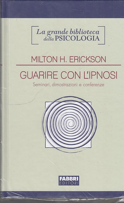 LS- GUARIRE CON L'IPNOSI - MILTON H. ERICKSON - FABBRI --- 2010 - C - ZDS329