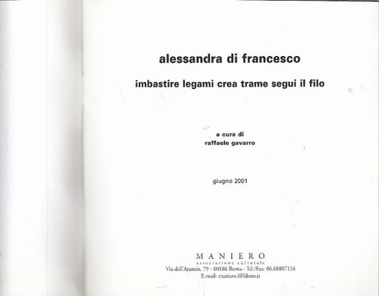 LT- CATALOGO ALESSANDRA DI FRANCESCO IMBASTIRE LEGAMI-- MANIERO--- 2001- S-XFS27