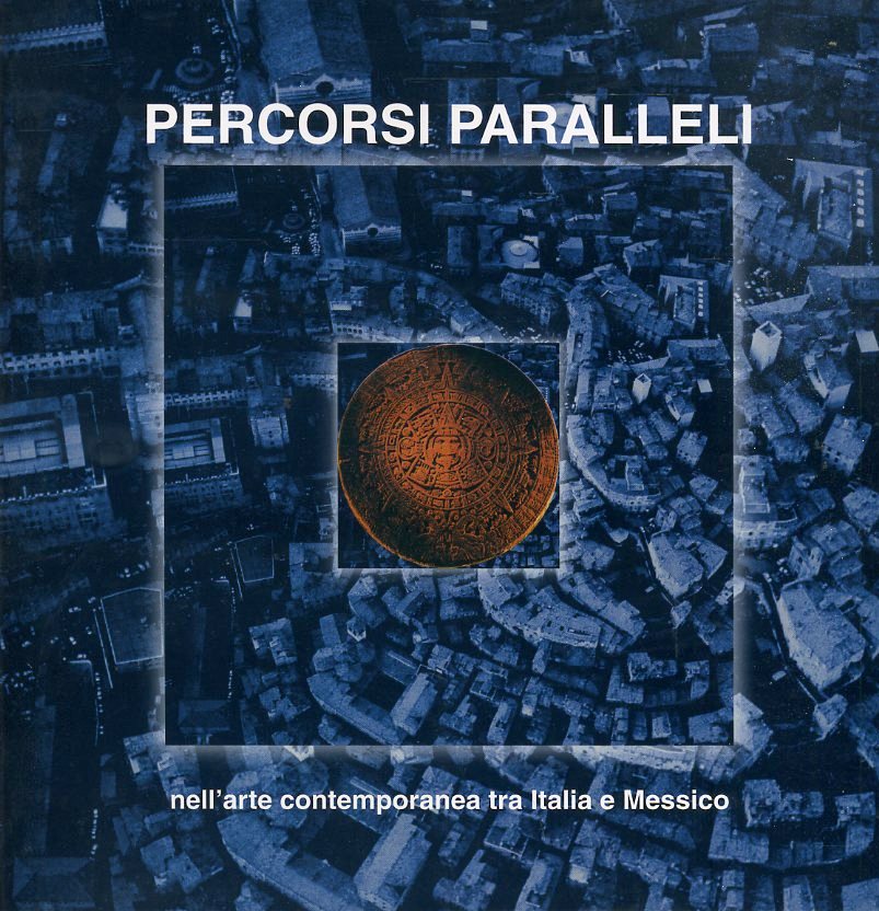 LT- PERCORSI PARALLELI ARTE CONTEMPORANEA TRA ITALIA MESSICO----- 2001- B-ZFS561