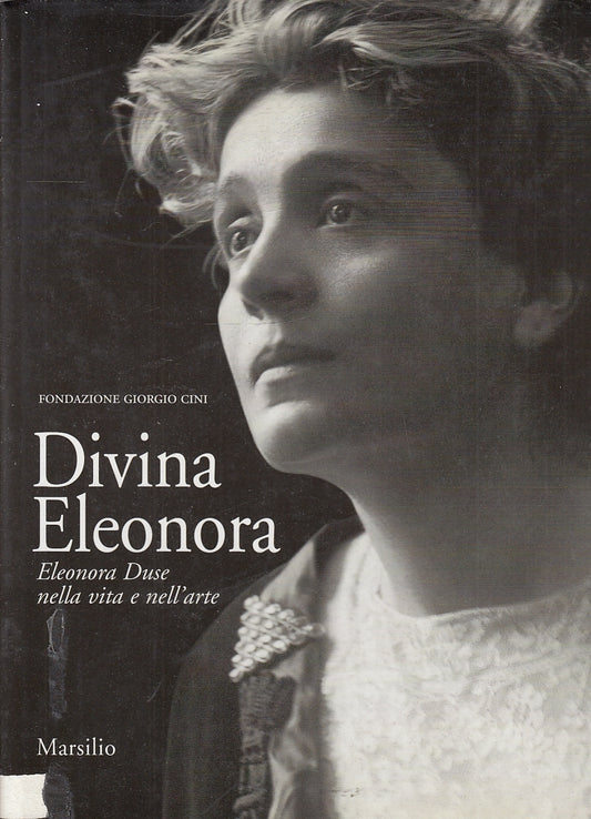 LS- DIVINA ELEONORA DUSE NELLA VITA E NELL'ARTE -- MARSILIO--- 2002- CS- YFS645