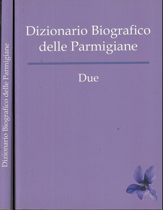 LS- DIZIONARIO BIOGRAFICO DELLE PARMIGIANE DUE - DALCO'- PARMA--- 2013- B- XFS37