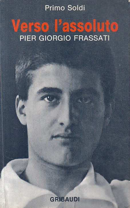LN- VERSO L'ASSOLUTO PIER GIORGIO FRASSATI- SOLDI- GRIBAUDI--- 1988 - B - ZFS667
