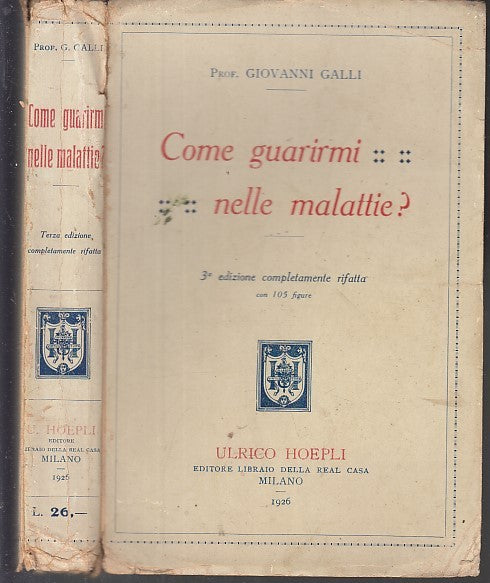 LZ- COME GUARIRMI NELLE MALATTIE? - GALLI - ULRICO HOEPLI --- 1926 - B- XFS38
