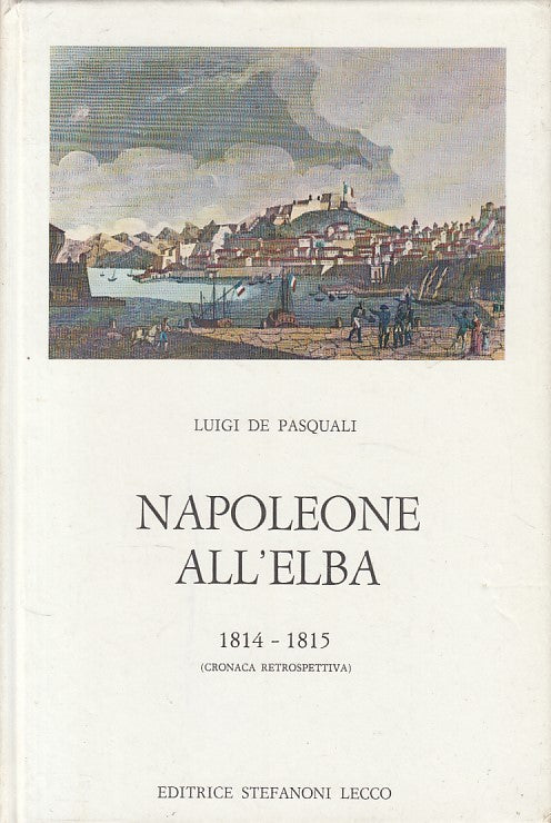 LS- NAPOLEONE ALL'ELBA 1814/1815 - DE PASQUALI - STEFANONI --- 1982 - C - ZFS193
