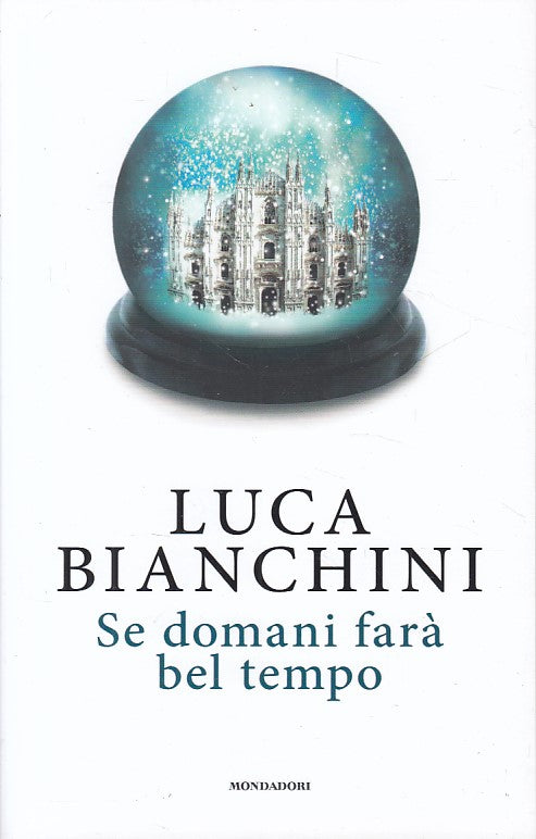 LN- SE DOMANI FARA' BEL TEMPO - LUCA BIANCHINI - MONDADORI --- 2018 - B - ZFS330