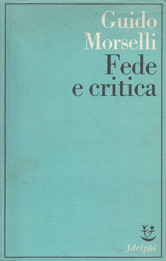 LS- FEDE E CRITICA - GUIDO MORSELLI - ADELPHI - SAGGI -- 1977 - BS - ZFS272