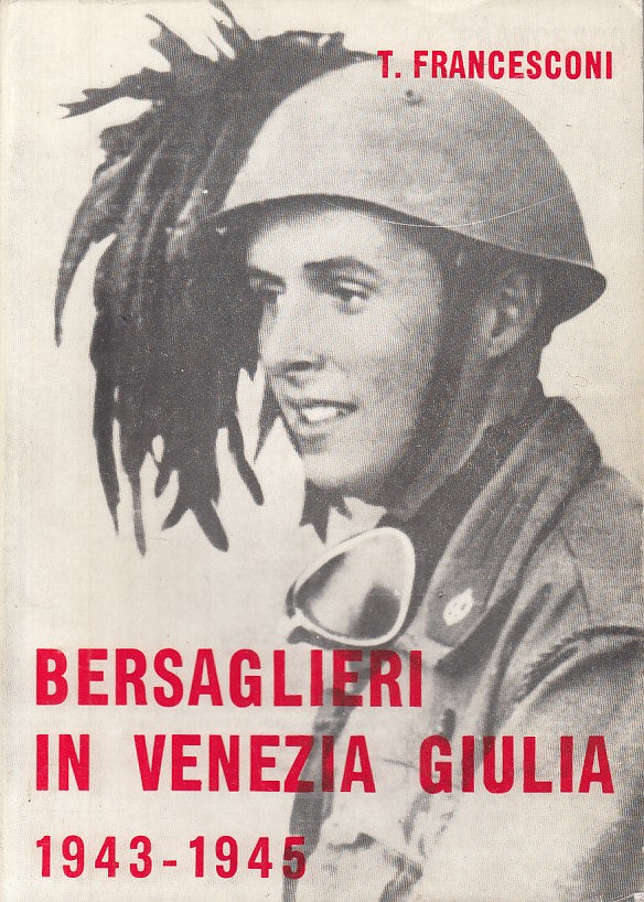 Bersaglieri in Venezia Giulia 1943-1945- Francesconi- Del Baccia- 1a ed.- YFS412