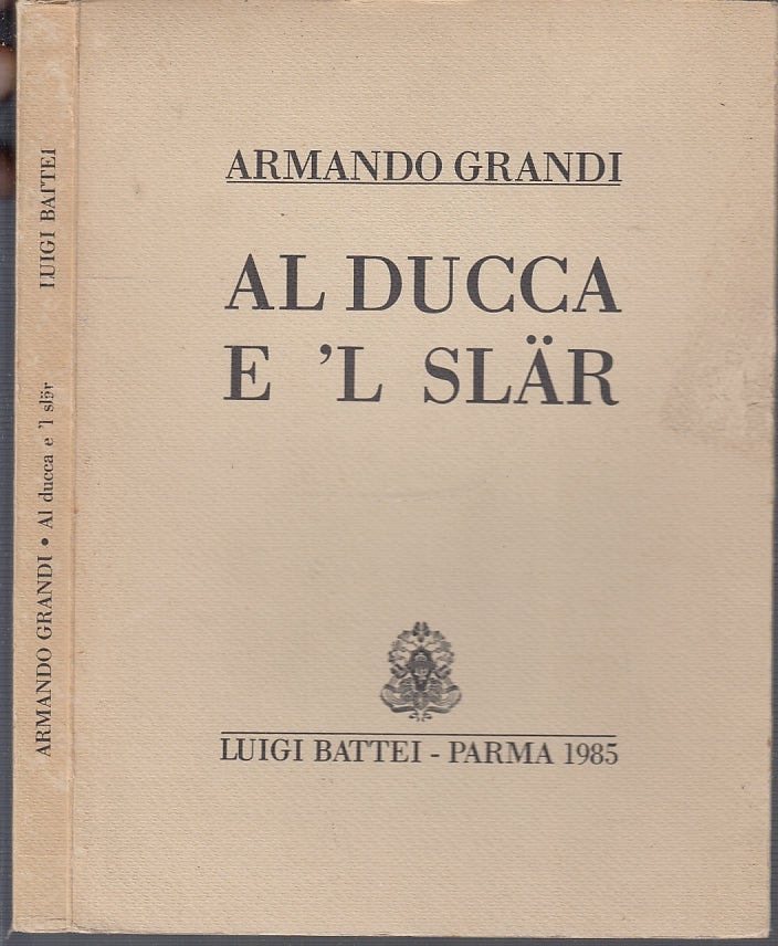 LN- AL DUCCA E 'L SLAR DIALETTO PARMIGIANO- ARMANDO GRANDI- BATTEI--- 1985- B- WPR