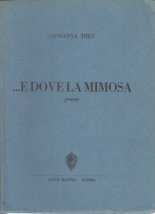 LN- ...E DOVE LA MIMOSA POESIE - GIOVANNA THEY - LUIGI BATTEI PARMA--- 1974- WPR