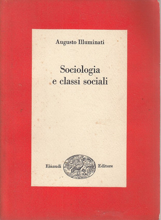 LS- SOCIOLOGIA E CLASSI SOCIALI - ILLUMINATI- EINAUDI- SAGGI-- 1967 - B - YFS208