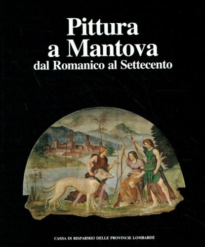 LT- PITTURA A MANTOVA DAL ROMANICO AL SETTECENTO -- CARIPLO --- 1989- CS- ZFS727