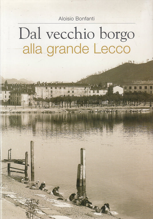 LV- DAL VECCHIO BORGO ALLA GRANDE LECCO - BONFANTI ---- 2007 - CS - YFS531 