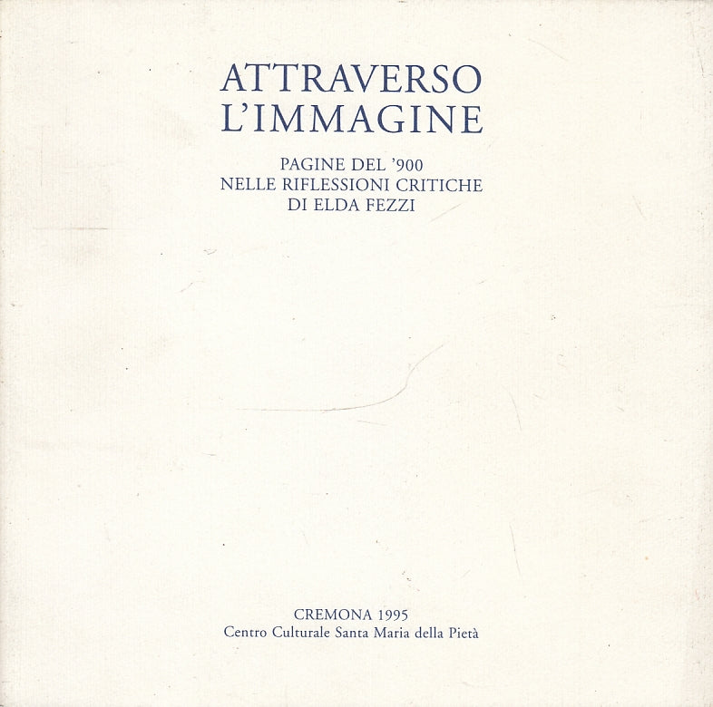 LT- ATTRAVERSO L'IMMAGINE PAGINE DEL '900-- ELDA FEZZI- CREMONA--- 1995-B-YFS509