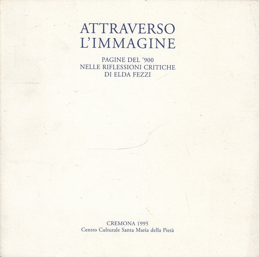 LT- ATTRAVERSO L'IMMAGINE PAGINE DEL '900-- ELDA FEZZI- CREMONA--- 1995-B-YFS509