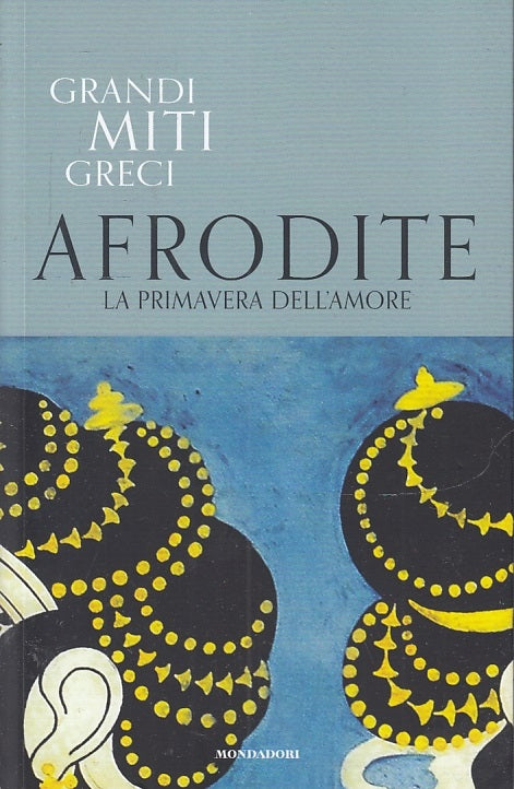 LS- GRANDI MITI GRECI N.3 AFRODITE PRIMAVERA DELL'AMORE-- MONDADORI--- 2019- B- YFS