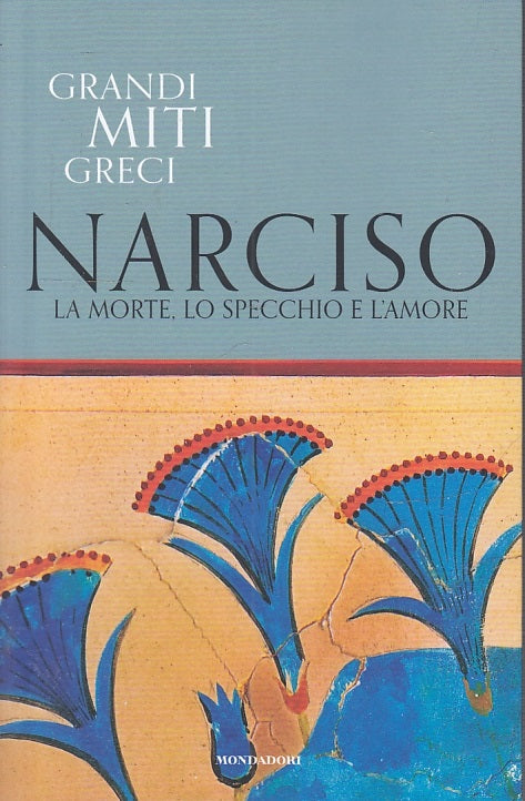 LS- GRANDI MITI GRECI N.7 NARCISO MORTE SPECCHIO AMORE-- MONDADORI--- 2019- B- YFS