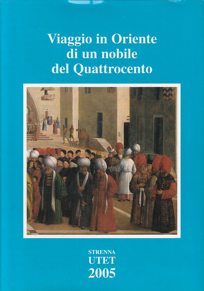LS- VIAGGIO IN ORIENTE DI NOBILE DEL QUATTROCENTO -- UTET --- 2005 - CS - YFS395