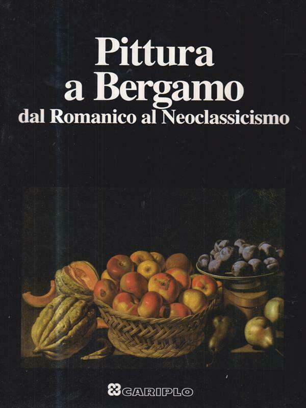 LT- PITTURA A BERGAMO ROMANICO AL NEOCLASSICISMO-- CARIPLO --- 1991 - CS- YFS222