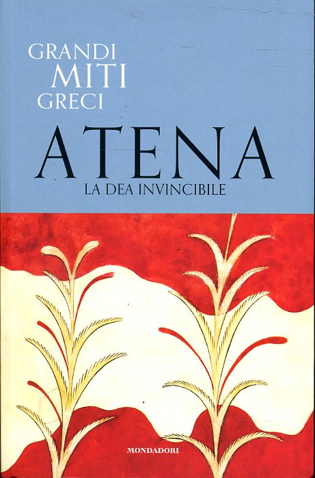LS- GRANDI MITI GRECI N.9 ATENA LA DEA INVINCIBILE -- MONDADORI--- 2019- B- YFS
