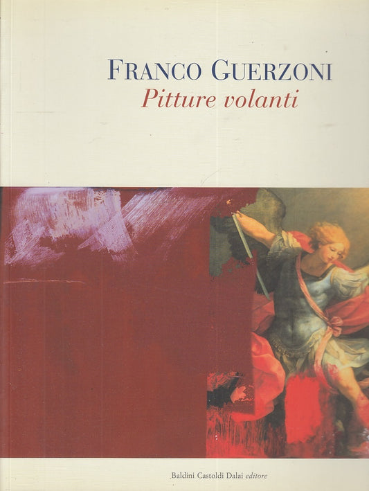 LT- PITTURE VOLANTI CATALOGO MOSTRA- GUERZONI- BALDINI CASTOLDI--- 2004-B-ZFS364