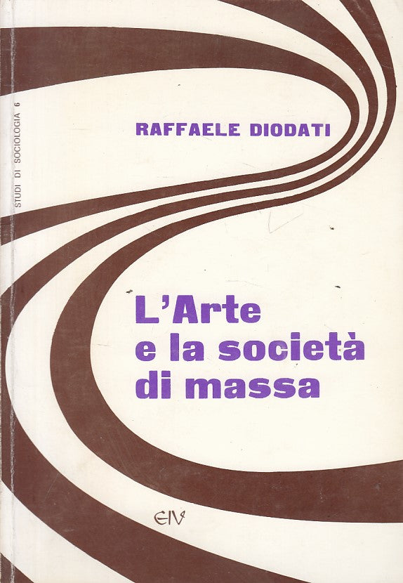 LS- L'ARTE E LA SOCIETA' DI MASSA - DIODATI - EIV- SOCIOLOGIA-- 1972 - B - ZFS53