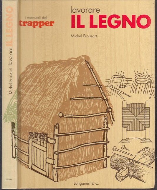 LZ- MANUALI DEL TRAPPER LAVORARE IL LEGNO- FROISSART- LONGANESI--- 1977- C-XFS61