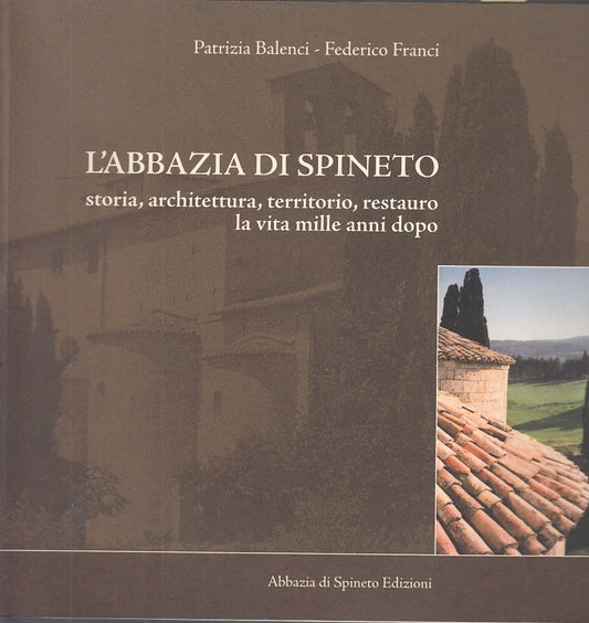 LT- L'ABBAZIA DI SPINETO STORIA ARCHITETTURA- BALENCI FRANCI---- 2007- B- YFS692