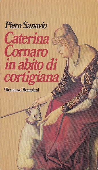 Caterina Cornaro in abito da cortigiana- Piero Sanavio- Bompiani- 1a ed.- ZFS223