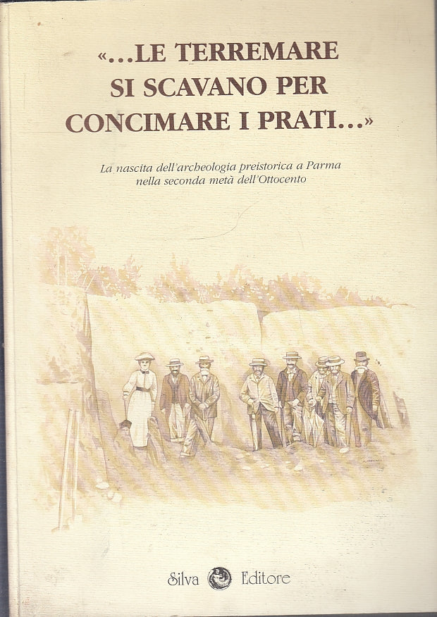 LS- LE TERREMARE SI SCAVANO PER CONCIMARE I PRATI PARMA -- SILVA--- 1994- B- WPR