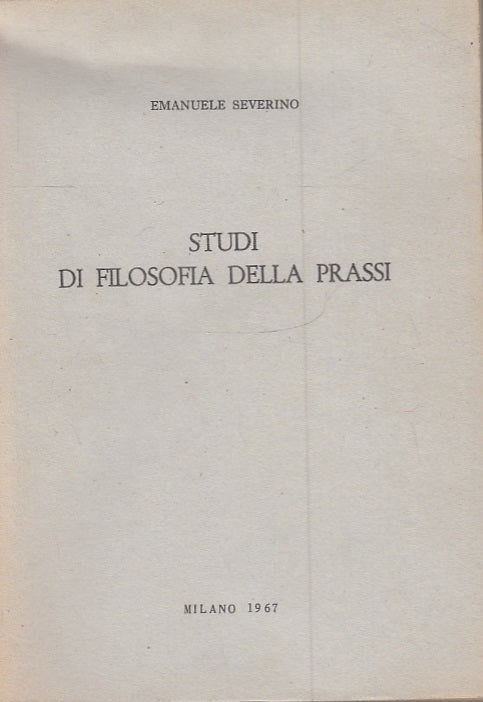 LS- STUDI DI FILOSOFIA DELLA PRASSI - EMANUELE SEVERINO ---- 1967 - B - XFS19