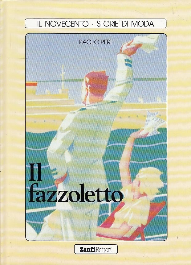 LT- IL NOVECENTO STORIE DI MODA IL FAZZOLETTO - PERI - ZANFI--- 1992- CS- ZFS344
