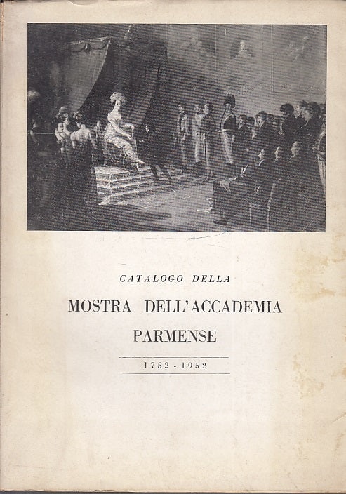 LT- CATALOGO DELLA MOSTRA DELL'ACCADEMIA PARMENSE 1752/1952 ----- 1952 - B - WPR