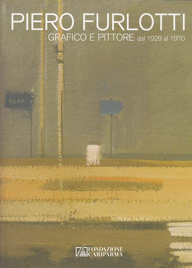 LT- PIERO FURLOTTI GRAFICO E PITTORE CATALOGO MOSTRA -- PARMA --- 2007 - B- WPR
