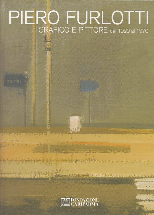 LT- PIERO FURLOTTI GRAFICO E PITTORE CATALOGO MOSTRA -- PARMA --- 2007 - B- WPR