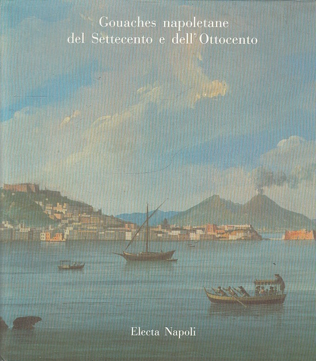 LT- GOUACHES NAPOLETANE DEL SETTECENTO E OTTOCENTO -- ELECTA --- 1985- B- YFS719
