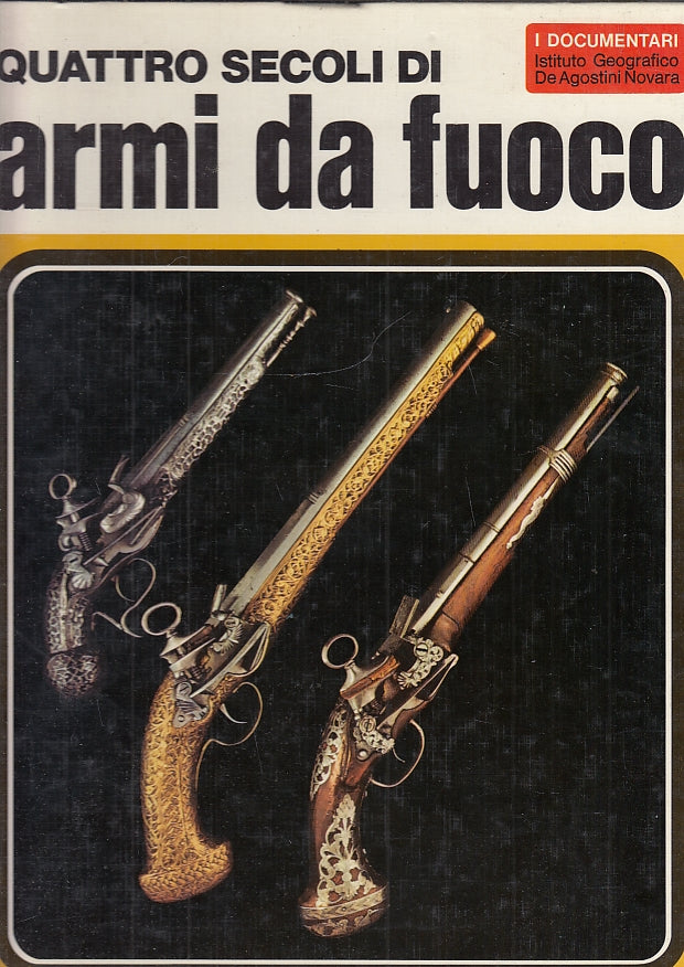 LZ- QUATTRO SECOLI DI ARMI DA FUOCO-- DeAGOSTINI- DOCUMENTARI-- 1972- C- YFS319 
