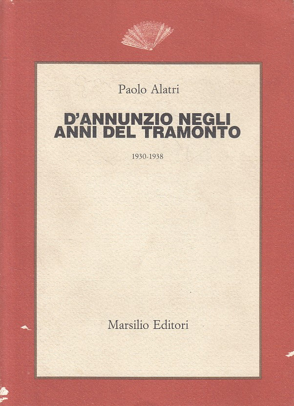 LS- D'ANNUNZIO NEGLI ANNI DEL TRAMONTO - ALATRI - MARSILIO --- 1984 - B - ZFS312