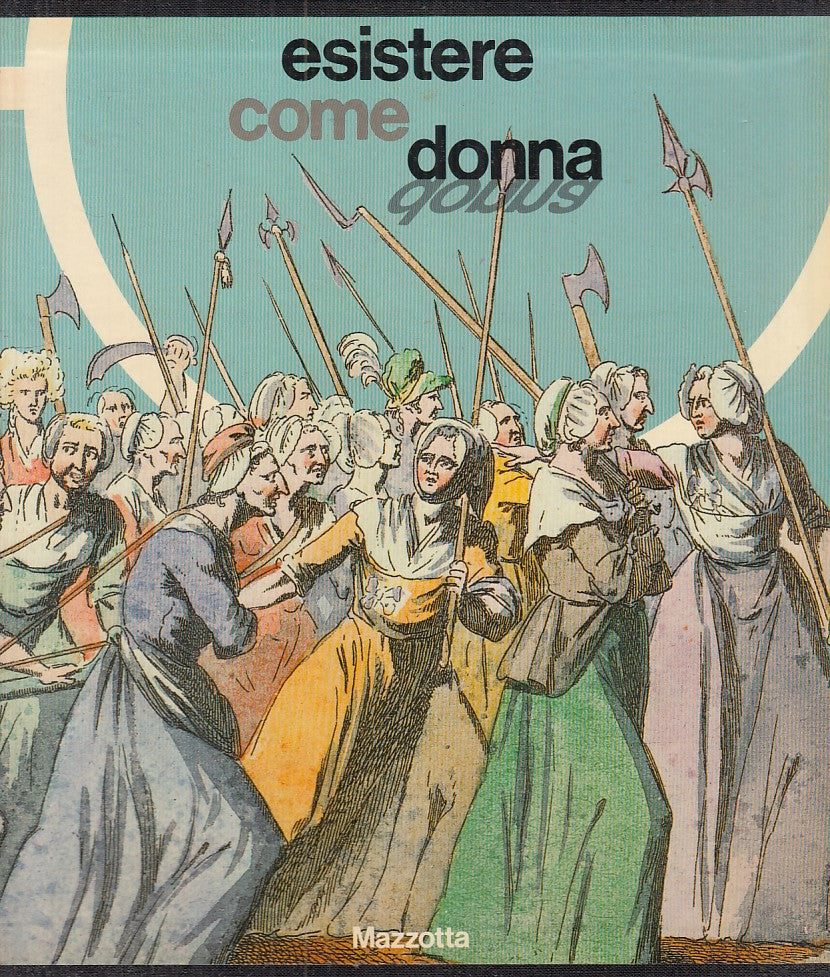 LZ - CATALOGO MOSTRA: ESISTERE COME DONNA -- MAZZOTTA --- ANNO - B - YDS243